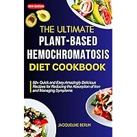 THE ULTIMATE PLANT BASED HEMOCHROMATOSIS DIET COOKBOOK: 50+ Quick and Easy Amazingly Delicious Recipes for Reducing the Absorption of Iron and Managing Symptoms THE ULTIMATE PLANT BASED HEMOCHROMATOSIS DIET COOKBOOK: 50+ Quick and Easy Amazingly Delicious Recipes for Reducing the Absorption of Iron and Managing Symptoms Kindle Hardcover Paperback