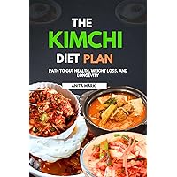 THE KIMCHI DIET PLAN : Path to Gut Health, Weight Loss, and Longevity (Transformative Well-being Cookbook and Healthy Series.) THE KIMCHI DIET PLAN : Path to Gut Health, Weight Loss, and Longevity (Transformative Well-being Cookbook and Healthy Series.) Kindle Paperback
