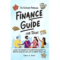 THE ULTIMATE PERSONAL FINANCE GUIDE FOR TEENS: LEARN THE SECRETS OF MONEY MANAGEMENT TO BECOME WEALTHY AND LIVE A STRESS - FREE LIFE THE ULTIMATE PERSONAL FINANCE GUIDE FOR TEENS: LEARN THE SECRETS OF MONEY MANAGEMENT TO BECOME WEALTHY AND LIVE A STRESS - FREE LIFE Kindle Hardcover Paperback