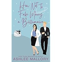 How Not to Fake Marry a Billionaire: A Sweet Romantic Comedy (How Not to Marry a Billionaire Book 2)