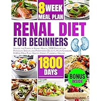 RENAL DIET FOR BEGINNERS: Unlock the Power of Kidney Health. 1800 Days of Low Potassium, Sodium, and Phosphorus Delights. A Life-Changing 8-Week Meal Plan. Healthy Kidney, Flavorful Healing RENAL DIET FOR BEGINNERS: Unlock the Power of Kidney Health. 1800 Days of Low Potassium, Sodium, and Phosphorus Delights. A Life-Changing 8-Week Meal Plan. Healthy Kidney, Flavorful Healing Paperback