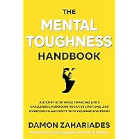 The Mental Toughness Handbook: A Step-By-Step Guide to Facing Life's Challenges, Managing Negative Emotions, and Overcoming Adversity with Courage and Poise
