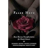 False Hope: Bone Marrow Transplantation for Breast Cancer False Hope: Bone Marrow Transplantation for Breast Cancer Kindle Hardcover