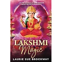 Lakshmi Magic: Let the Goddess of Good Fortune Bless You with Prosperity Lakshmi Magic: Let the Goddess of Good Fortune Bless You with Prosperity Paperback Kindle