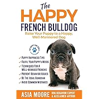 The Happy French Bulldog: Raise Your Puppy to a Happy, Well-Mannered Dog (The Happy Paw Series) The Happy French Bulldog: Raise Your Puppy to a Happy, Well-Mannered Dog (The Happy Paw Series) Paperback Kindle