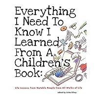 Everything I Need to Know I Learned from a Children's Book: Life Lessons from Notable People from All Walks of Life Everything I Need to Know I Learned from a Children's Book: Life Lessons from Notable People from All Walks of Life Hardcover Kindle