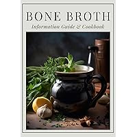 Bone Broth: Information Guide & Cookbook