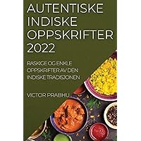 Autentiske Indiske Oppskrifter 2022: Raskige Og Enkle Oppskrifter AV Den Indiske Tradisjonen (Norwegian Edition)