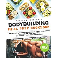 BODYBUILDING MEAL PREP COOKBOOK: Protein-Rich, Nutrient-Dense Quick Meals to Increase Muscle Mass, Lose Body Fat, and Enhance Your Gym Performance. Nutritional Guidelines + 2 meal plans + 100 Recipes BODYBUILDING MEAL PREP COOKBOOK: Protein-Rich, Nutrient-Dense Quick Meals to Increase Muscle Mass, Lose Body Fat, and Enhance Your Gym Performance. Nutritional Guidelines + 2 meal plans + 100 Recipes Paperback Kindle