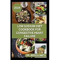 LOW SODIUM DIET COOKBOOK FOR CONGESTIVE HEART FAILURE: Trusted Low-Salt Recipes to Prevent Heart Diseases, High Blood Pressure, Improve Cardiovascular Health & Functions LOW SODIUM DIET COOKBOOK FOR CONGESTIVE HEART FAILURE: Trusted Low-Salt Recipes to Prevent Heart Diseases, High Blood Pressure, Improve Cardiovascular Health & Functions Paperback