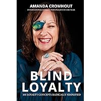 BLIND LOYALTY: 101 LOYALTY CONCEPTS RADICALLY SIMPLIFIED BLIND LOYALTY: 101 LOYALTY CONCEPTS RADICALLY SIMPLIFIED Paperback