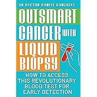 Outsmart Cancer with Liquid Biopsy: How to Access this Revolutionary Blood Test for Early Detection Outsmart Cancer with Liquid Biopsy: How to Access this Revolutionary Blood Test for Early Detection Kindle Paperback