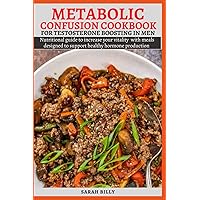 METABOLIC CONFUSION COOKBOOK FOR TESTOSTERONE BOOSTING IN MEN: Nutritional guide to increase your vitality with meals designed to support healthy ... (METABOLIC MASTERY: Unraveling the confusion) METABOLIC CONFUSION COOKBOOK FOR TESTOSTERONE BOOSTING IN MEN: Nutritional guide to increase your vitality with meals designed to support healthy ... (METABOLIC MASTERY: Unraveling the confusion) Paperback Kindle