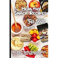 Healthy Snack Recipes For Kids: Fun and Delicious Ideas for Kids of All Ages! Healthy Snack Recipes For Kids: Fun and Delicious Ideas for Kids of All Ages! Paperback