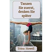 Tanzen Sie zuerst, denken Sie später (German Edition) Tanzen Sie zuerst, denken Sie später (German Edition) Kindle Paperback