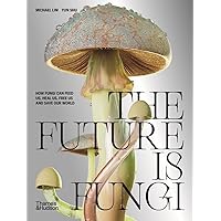 The Future Is Fungi: How Fungi Feed Us, Heal Us, and Save Our World The Future Is Fungi: How Fungi Feed Us, Heal Us, and Save Our World Hardcover Kindle