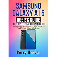 Samsung Galaxy A15 User's Guide: The Complete Manual for Beginners to Maximize Your Samsung Galaxy A15 5G Potential with Tips & Tricks to Unlock Hidden Features Samsung Galaxy A15 User's Guide: The Complete Manual for Beginners to Maximize Your Samsung Galaxy A15 5G Potential with Tips & Tricks to Unlock Hidden Features Kindle Paperback Hardcover