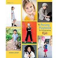 The Posing Playbook for Photographing Kids: Strategies and Techniques for Creating Engaging, Expressive Images The Posing Playbook for Photographing Kids: Strategies and Techniques for Creating Engaging, Expressive Images Paperback Kindle