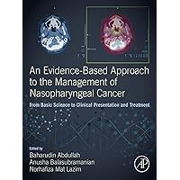 An Evidence-Based Approach to the Management of Nasopharyngeal Cancer: From Basic Science to Clinical Presentation and Treatment An Evidence-Based Approach to the Management of Nasopharyngeal Cancer: From Basic Science to Clinical Presentation and Treatment Kindle Paperback