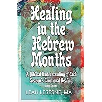 Healing in the Hebrew Months: A Biblical Understanding of Each Season’s Emotional Healing