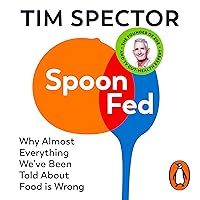 Spoon-Fed: Why Almost Everything We’ve Been Told About Food Is Wrong Spoon-Fed: Why Almost Everything We’ve Been Told About Food Is Wrong Audible Audiobook Paperback Kindle