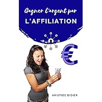 Gagner l'argent par l'affiliation (French Edition)