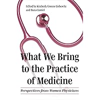 What We Bring to the Practice of Medicine: Perspectives from Women Physicians (Literature and Medicine) What We Bring to the Practice of Medicine: Perspectives from Women Physicians (Literature and Medicine) Paperback Kindle
