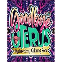 Goodbye Uterus: Hysterectomy Coloring Book Featured With Snarky, Hilarious And Motivational Quotes (Hysterectomy Recovery Gifts)