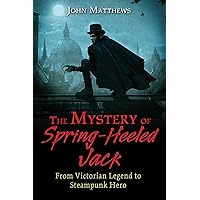 The Mystery of Spring-Heeled Jack: From Victorian Legend to Steampunk Hero The Mystery of Spring-Heeled Jack: From Victorian Legend to Steampunk Hero Paperback Kindle
