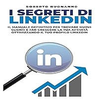 I segreti di LinkedIn: Il manuale definitivo per trovare il lavoro che sogni, nuovi clienti e far crescere la tua attività I segreti di LinkedIn: Il manuale definitivo per trovare il lavoro che sogni, nuovi clienti e far crescere la tua attività Kindle Audible Audiobook Paperback
