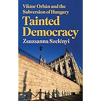 Tainted Democracy: Viktor Orbán and the Subversion of Hungary Tainted Democracy: Viktor Orbán and the Subversion of Hungary Hardcover Kindle