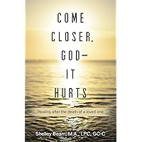 Come Closer, God – It Hurts: Healing after the death of a loved one