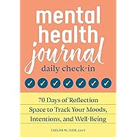 Mental Health Journal: Daily Check-In: 70 Days of Reflection Space to Track Your Moods, Intentions, and Well-Being Mental Health Journal: Daily Check-In: 70 Days of Reflection Space to Track Your Moods, Intentions, and Well-Being Paperback