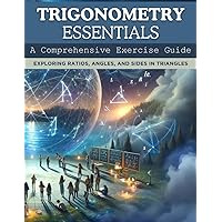 Trigonometry Essentials: A Comprehensive Exercise Guide: Exploring Ratios, Angles, and Sides in Triangles