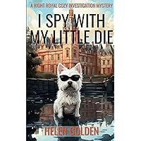 I Spy With My Little Die (A Right Royal Cozy Investigation Mystery): A female amateur sleuth cozy mystery with a hint of humour