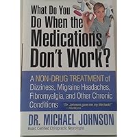 What Do You Do When the Medications Don't Work? A Non-Drug Treatment of Dizziness, Migraine Headaches, Fibromyalgia, and Other Chronic Conditions What Do You Do When the Medications Don't Work? A Non-Drug Treatment of Dizziness, Migraine Headaches, Fibromyalgia, and Other Chronic Conditions Paperback Hardcover