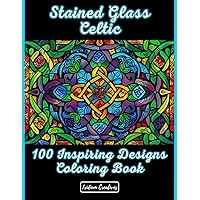 100 Stained Glass Celtic Patterns: Explore Enchantment: 100 Exquisite Celtic Stained Glass Patterns for Creative Minds of Every Age - Unleash Your ... and Joy (Stained Glass Coloring Books)