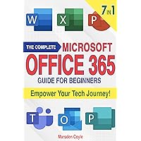 The Complete Microsoft Office 365 Guide for Beginners: 7 in 1 Effortlessly Unlock the Power of Microsoft 365 with the Ultimate Beginner's Resource for Technology Mastery The Complete Microsoft Office 365 Guide for Beginners: 7 in 1 Effortlessly Unlock the Power of Microsoft 365 with the Ultimate Beginner's Resource for Technology Mastery Kindle Paperback