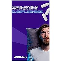 How to get rid of sleeplessness : cure for sleeplessness How to get rid of sleeplessness : cure for sleeplessness Kindle Hardcover Paperback