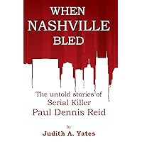 When Nashville Bled: The untold stories of serial killer Paul Dennis Reid When Nashville Bled: The untold stories of serial killer Paul Dennis Reid Kindle Paperback