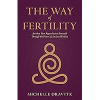 The Way of Fertility: Awaken Your Reproductive Potential through the Transformative Power of Ancient Wisdom The Way of Fertility: Awaken Your Reproductive Potential through the Transformative Power of Ancient Wisdom Kindle Paperback