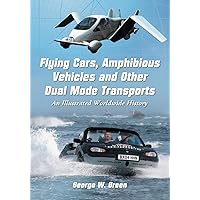 Flying Cars, Amphibious Vehicles and Other Dual Mode Transports: An Illustrated Worldwide History