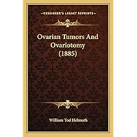 Ovarian Tumors And Ovariotomy (1885) Ovarian Tumors And Ovariotomy (1885) Paperback