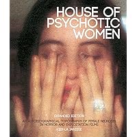 House of Psychotic Women: Expanded Hardcover Edition: An Autobiographical Topography of Female Neurosis in Horror and Exploitation Films House of Psychotic Women: Expanded Hardcover Edition: An Autobiographical Topography of Female Neurosis in Horror and Exploitation Films Hardcover Audible Audiobook Kindle Paperback Audio CD