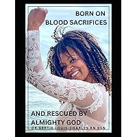 BORN ON BLOOD SACRIFICES AND RESCUED BY ALMIGHTY GOD BORN ON BLOOD SACRIFICES AND RESCUED BY ALMIGHTY GOD Paperback Kindle
