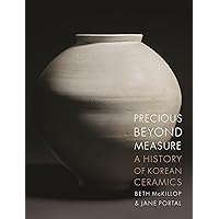Precious beyond Measure: A History of Korean Ceramics Precious beyond Measure: A History of Korean Ceramics Hardcover Kindle