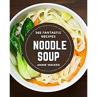 365 Fantastic Noodle Soup Recipes: Noodle Soup Cookbook - Your Best Friend Forever 365 Fantastic Noodle Soup Recipes: Noodle Soup Cookbook - Your Best Friend Forever Kindle Paperback
