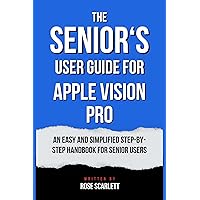 The Senior’s user guide for Apple Vision Pro: An easy and simplified Step-by-Step Handbook for Senior Users The Senior’s user guide for Apple Vision Pro: An easy and simplified Step-by-Step Handbook for Senior Users Kindle Paperback