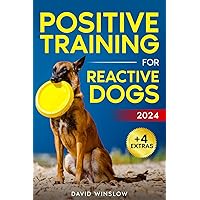 Positive Training for Reactive Dogs: Impulse Control and Frustration Tolerance: The Easy and Proven Way to Raise the Perfect Dog and Build a Special Bond + Mental Exercises Included!