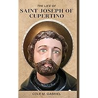 The Life Of Saint Joseph Of Cupertino: Life story and nine days novena, litany and devotions to patron saint of aviators
